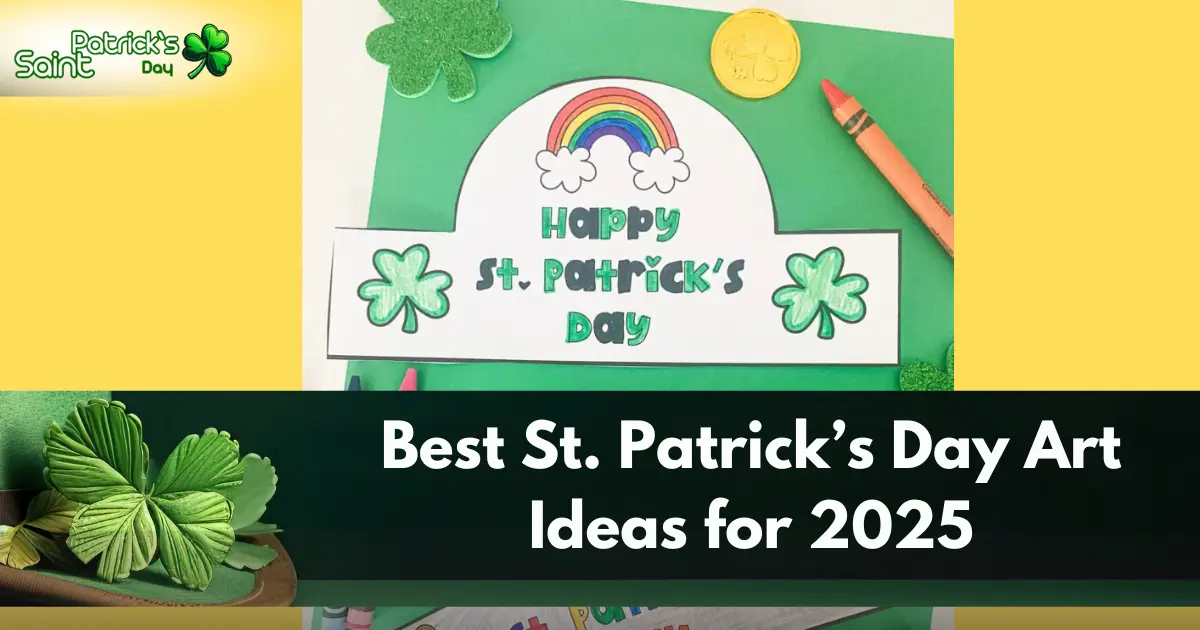 Best St. Patrick’s Day Art Ideas for 2025 Creative & Fun Crafts